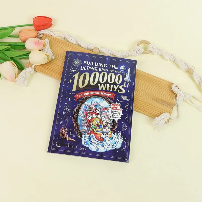 Building the Ultimate Brain: 100000 Whys – Fun and Joyful Science for Kids to Develop a Scientist’s Way of Thinking, Explore the